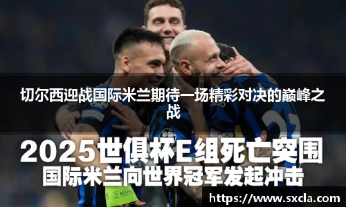 切尔西迎战国际米兰期待一场精彩对决的巅峰之战